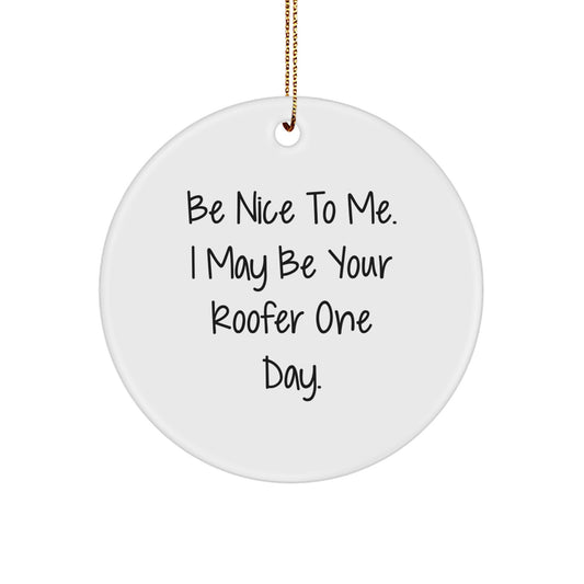 Funny Roofer Gifts from Friends and Family - Be Nice To Me. I May Be Your Roofer One Day. White Circle Ornament for Christmas