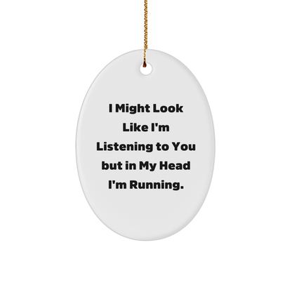 Funny Running Gifts for Friends - Oval Ornament, 'I Might Look Like I'm Listening...'