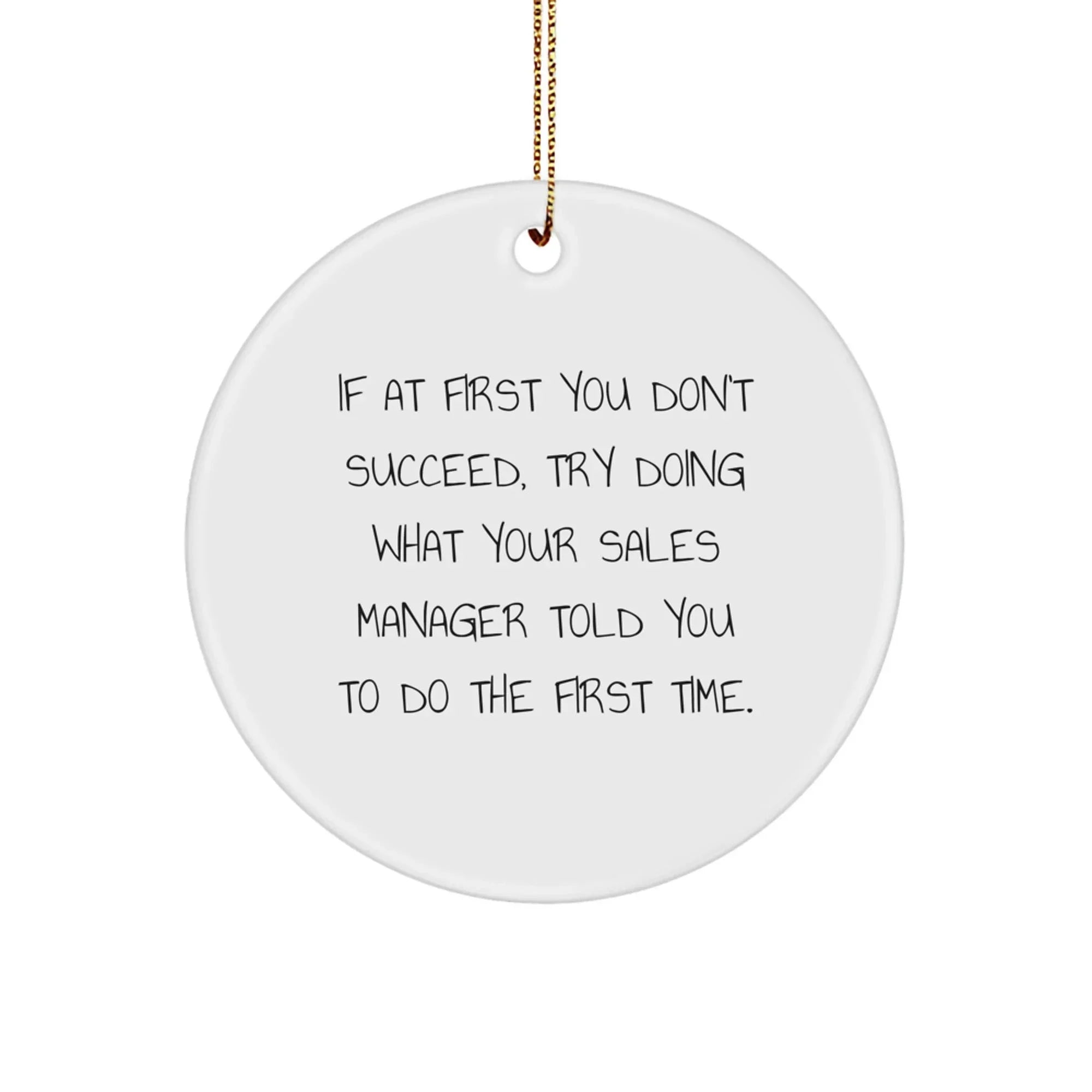 Funny Sales Manager Gifts from Friends - Circle Ornament for Christmas 'If At First You Don't Succeed, Try Doing What Your Sales Manager Told You To Do The First Time.'