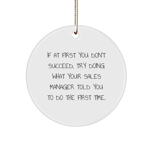 Funny Sales Manager Gifts from Friends - Circle Ornament for Christmas 'If At First You Don't Succeed, Try Doing What Your Sales Manager Told You To Do The First Time.'