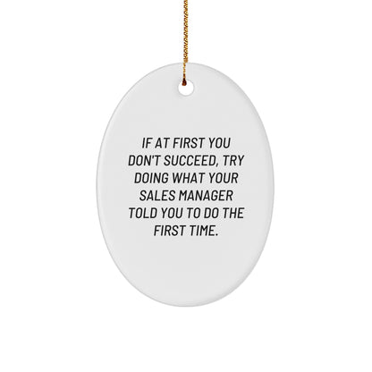 Funny Sales Manager Gifts from Friends and Family - Oval Ornament with 'If At First You Don't Succeed, Try Doing What Your Sales Manager Told You To Do The First Time.' Quote for Men and Women