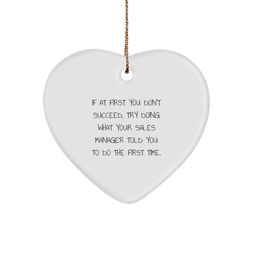 Funny Sales Manager Gifts from Friends for Christmas - 'If At First You Don't Succeed, Try Doing What Your Sales Manager Told You To Do The First Time.' Heart Ornament