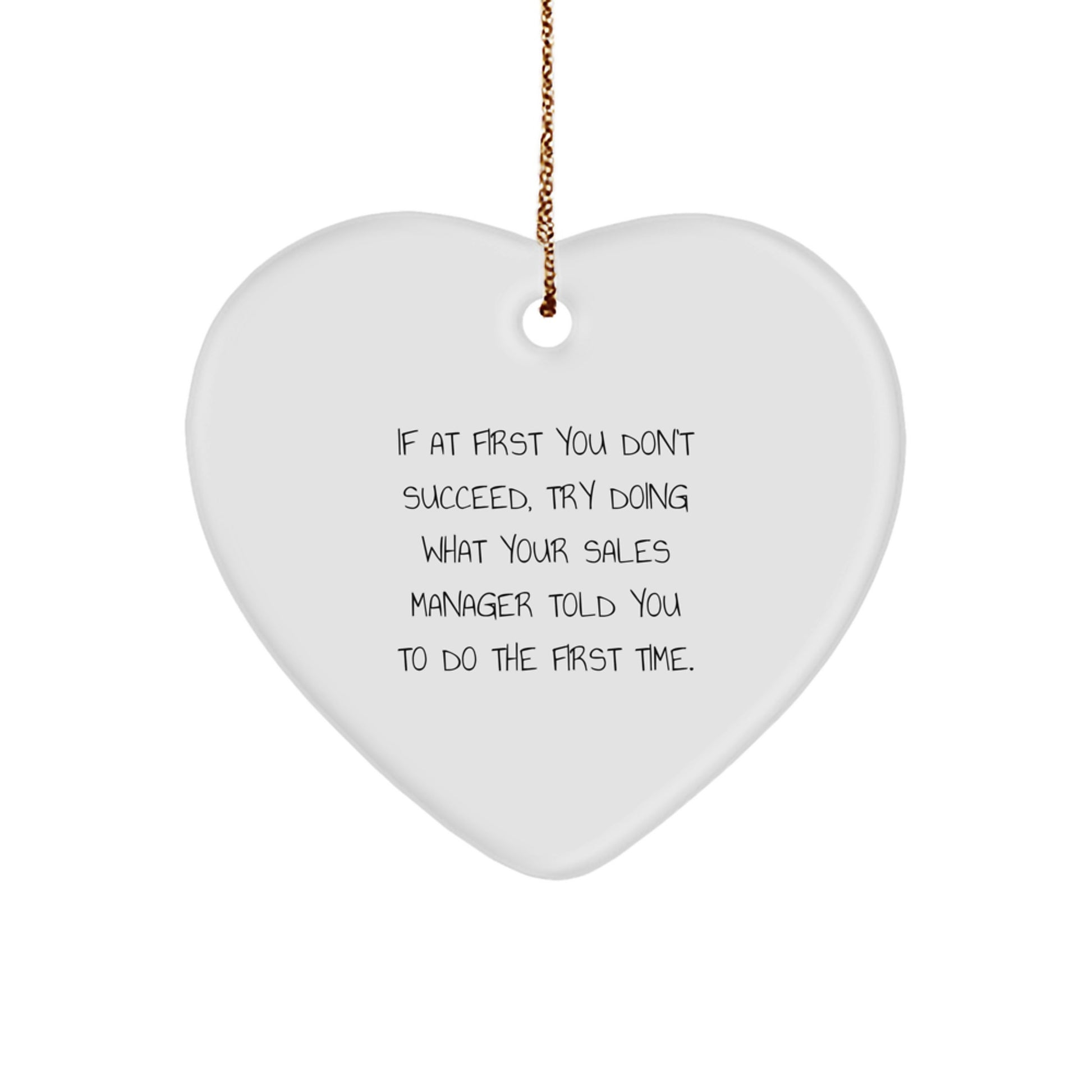 Funny Sales Manager Gifts from Friends for Christmas - 'If At First You Don't Succeed, Try Doing What Your Sales Manager Told You To Do The First Time.' Heart Ornament
