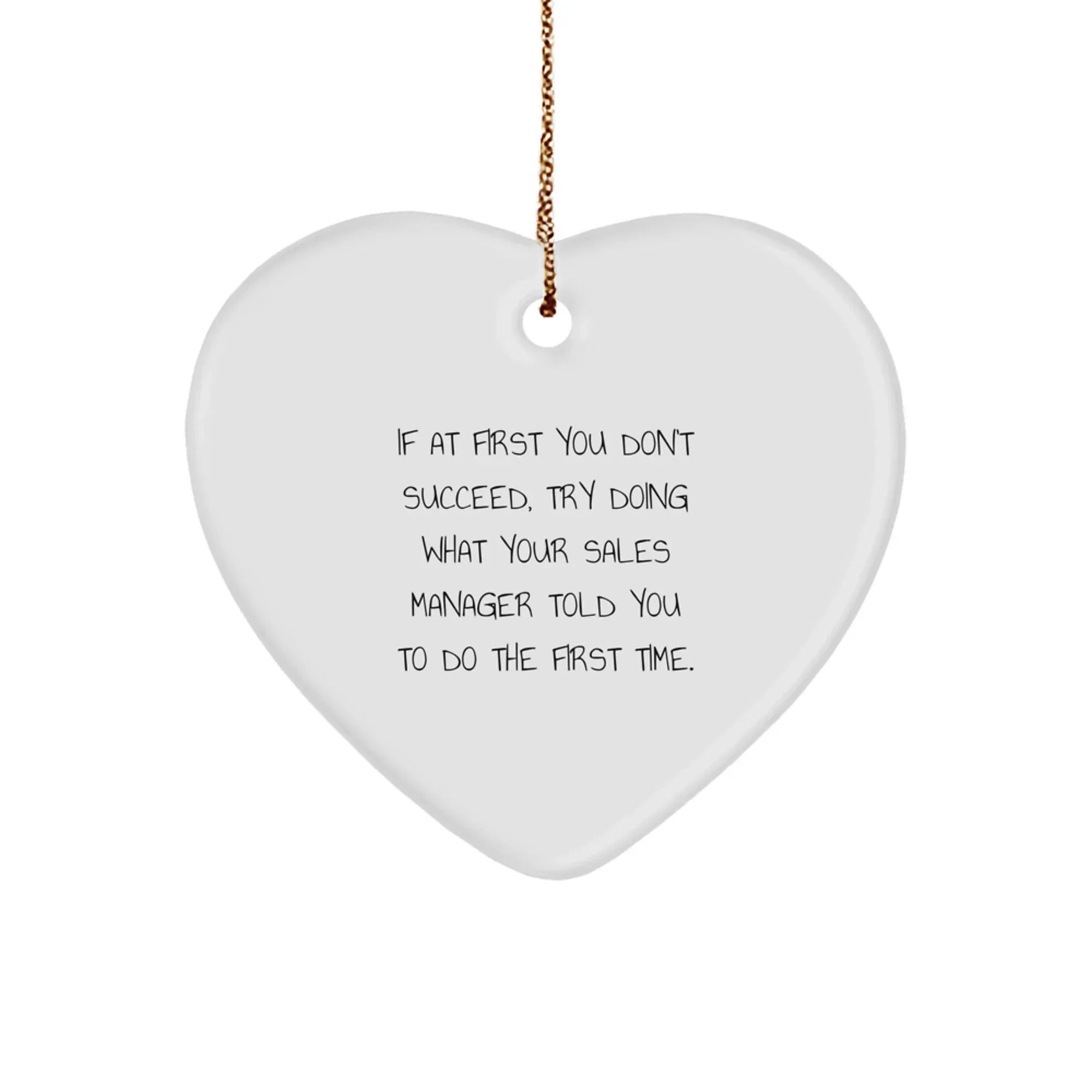 Funny Sales Manager Gifts from Friends for Christmas - 'If At First You Don't Succeed, Try Doing What Your Sales Manager Told You To Do The First Time.' Heart Ornament