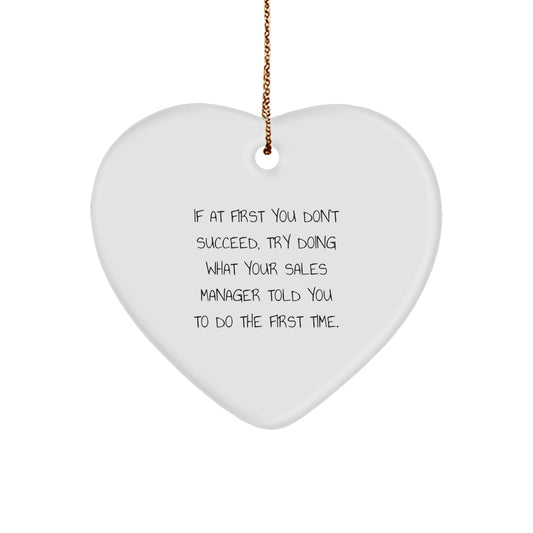 Funny Sales Manager Gifts from Friends for Christmas - 'If At First You Don't Succeed, Try Doing What Your Sales Manager Told You To Do The First Time.' Heart Ornament