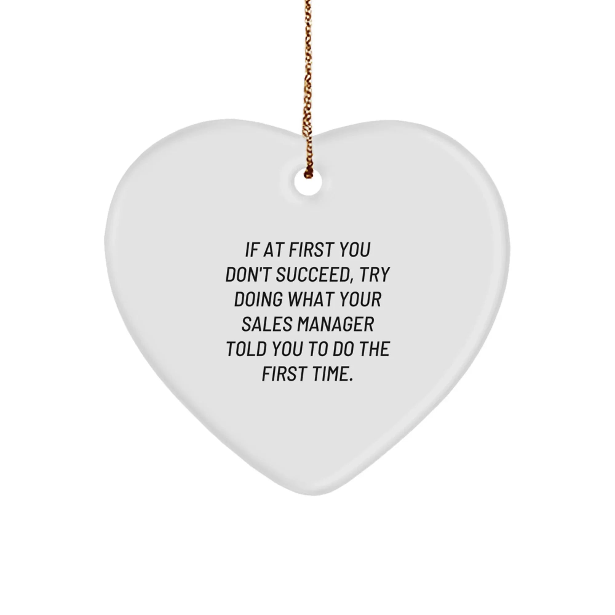 Funny Sales Manager Heart Ornament Gifts from Friends for Christmas - 'If At First You Don't Succeed, Try Doing What Your Sales Manager Told You To Do The First Time.'