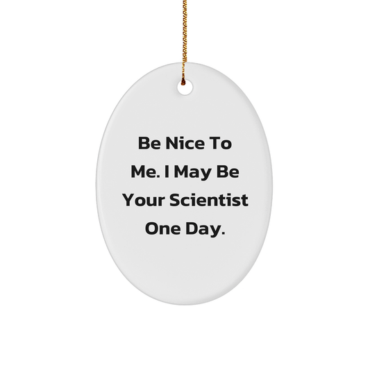 Funny Scientist Gifts, Be Nice To Me. I May Be Your Scientist One Day., Oval Ornament, Christmas Unique Gifts from Friends to Scientist