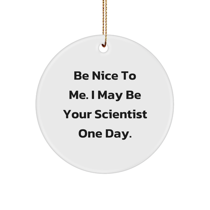 Funny Scientist Gifts from Friends, 'Be Nice To Me. I May Be Your Scientist One Day.' Circle Ornament for Christmas