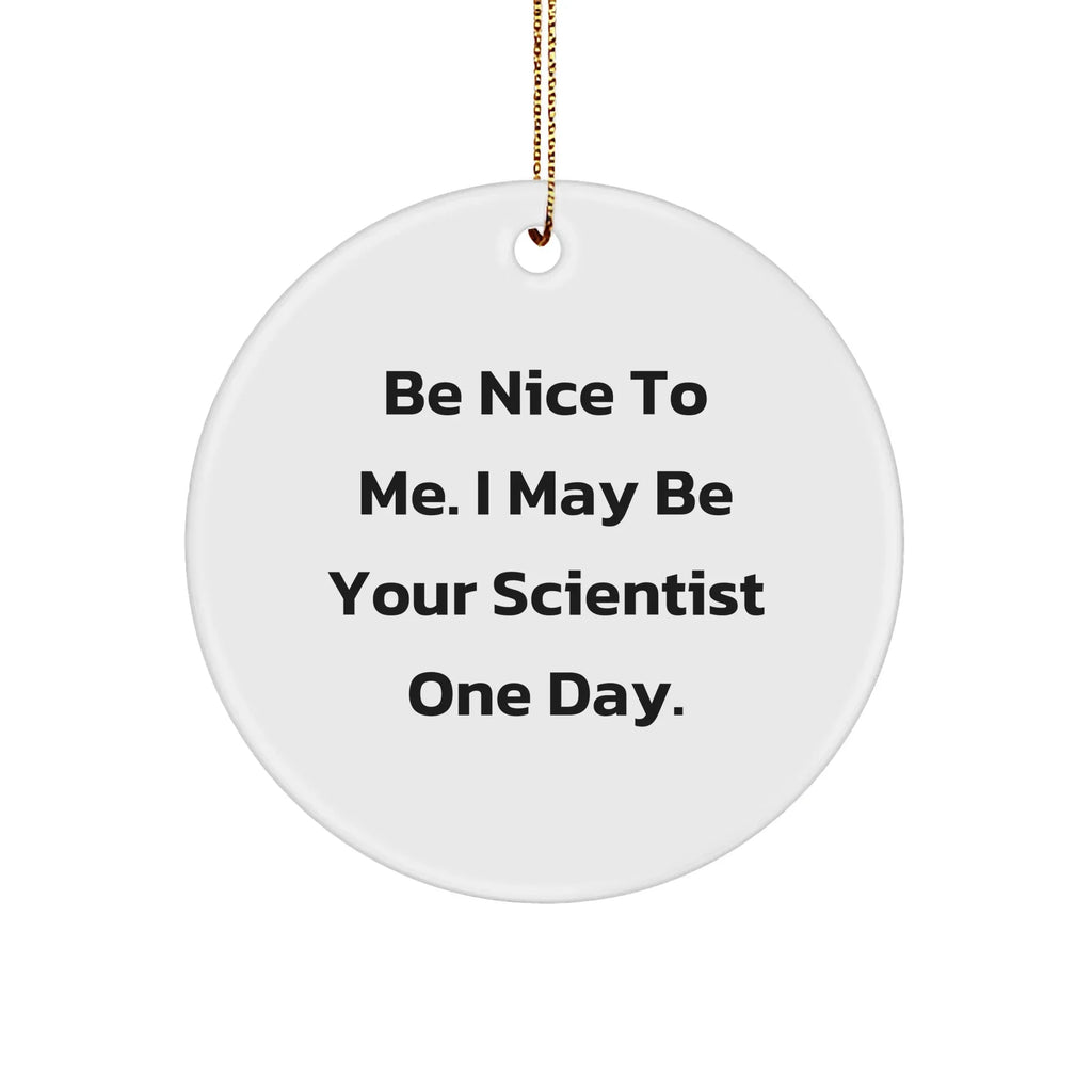 Funny Scientist Gifts from Friends, 'Be Nice To Me. I May Be Your Scientist One Day.' Circle Ornament for Christmas