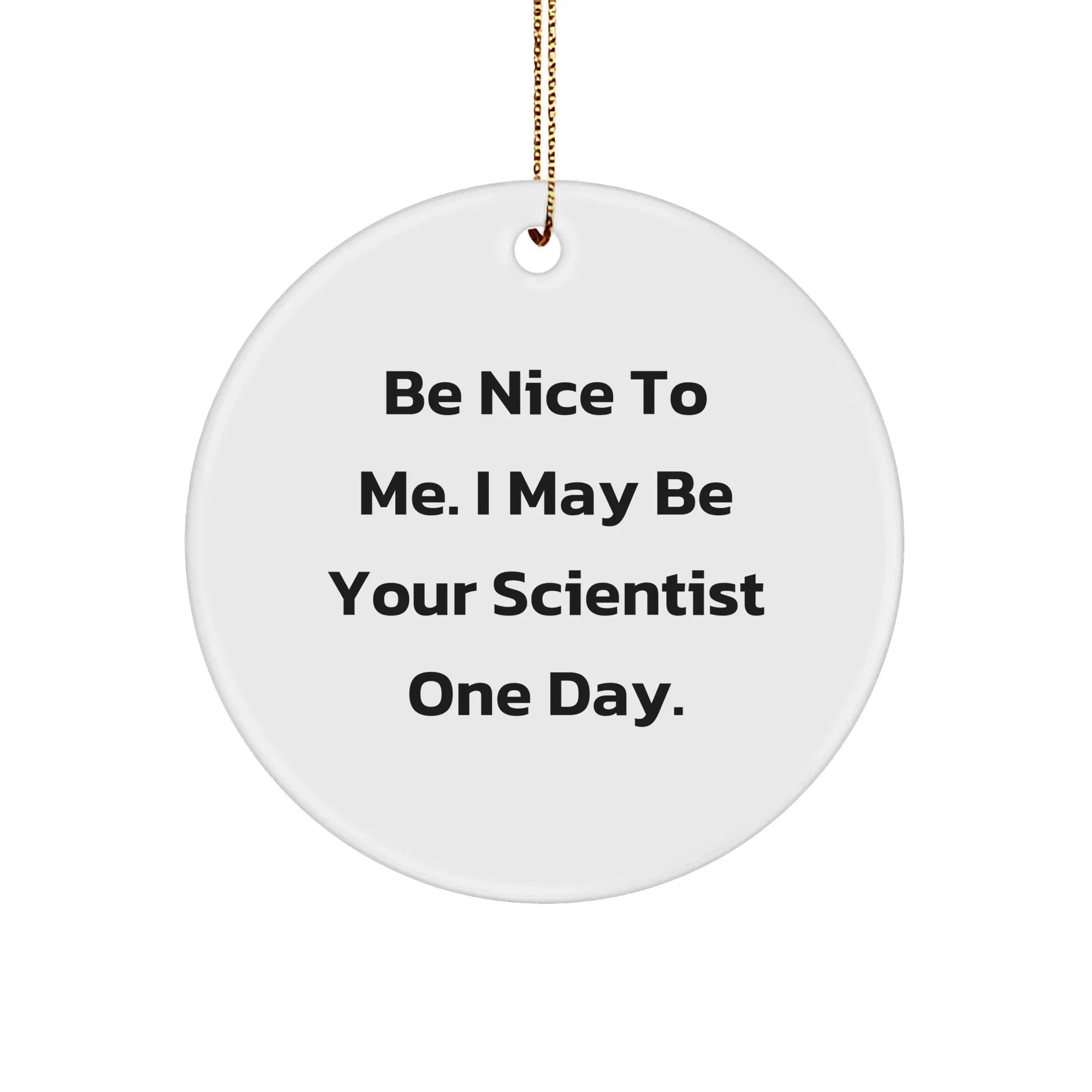 Funny Scientist Gifts from Friends, 'Be Nice To Me. I May Be Your Scientist One Day.' Circle Ornament for Christmas