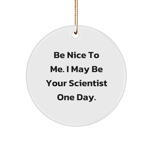 Funny Scientist Gifts from Friends, 'Be Nice To Me. I May Be Your Scientist One Day.' Circle Ornament for Christmas