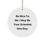 Funny Scientist Gifts from Friends, 'Be Nice To Me. I May Be Your Scientist One Day.' Circle Ornament for Christmas