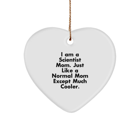 Funny Scientist Gifts from Mom - Heart Ornament for Christmas, 'I Am A Scientist Mom. Just Like A Normal Mom Except Much Cooler.' - Image 1