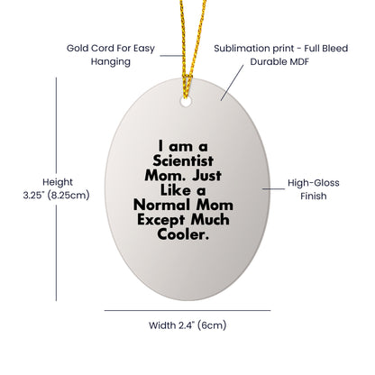 Funny Scientist Mom Gifts - I Am A Scientist Mom. Just Like A Normal Mom Except Much Cooler. - Oval Ornament for Christmas