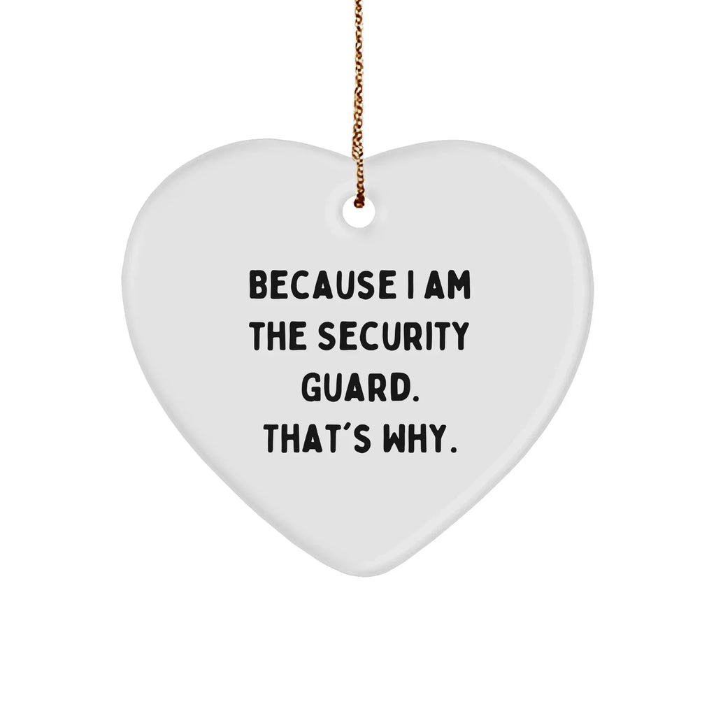Funny Security Guard Gift, Heart Ornament, Because I Am The Security Guard. That's Why., Gifts from Friends for Security Guard, Christmas Unique Gifts