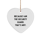 Funny Security Guard Gift, Heart Ornament, Because I Am The Security Guard. That's Why., Gifts from Friends for Security Guard, Christmas Unique Gifts