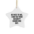 Funny Security Guard Gifts from Friends for Christmas - Star Ornament 'Be Nice To Me. I May Be Your Security Guard One Day.'