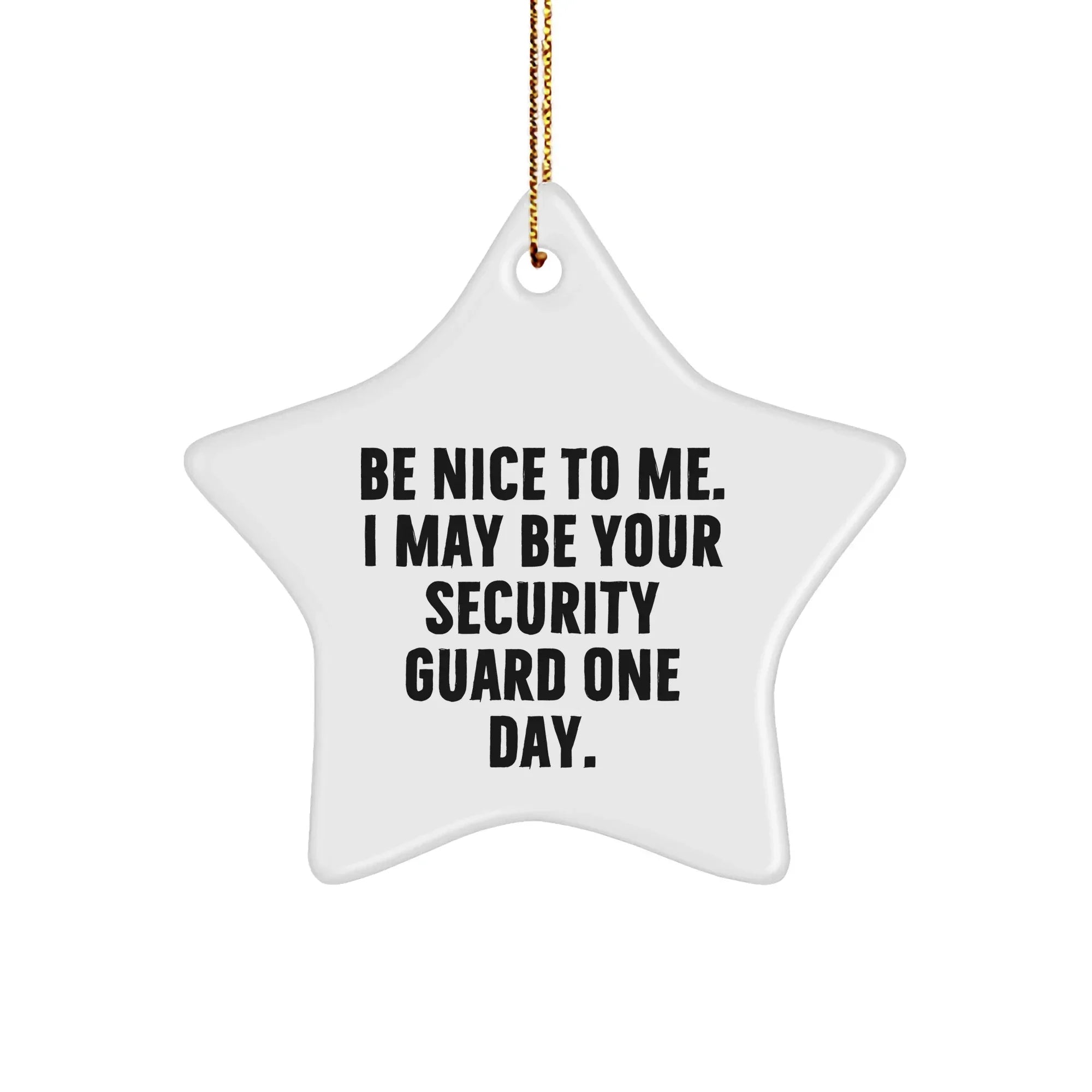 Funny Security Guard Gifts from Friends for Christmas - Star Ornament 'Be Nice To Me. I May Be Your Security Guard One Day.'