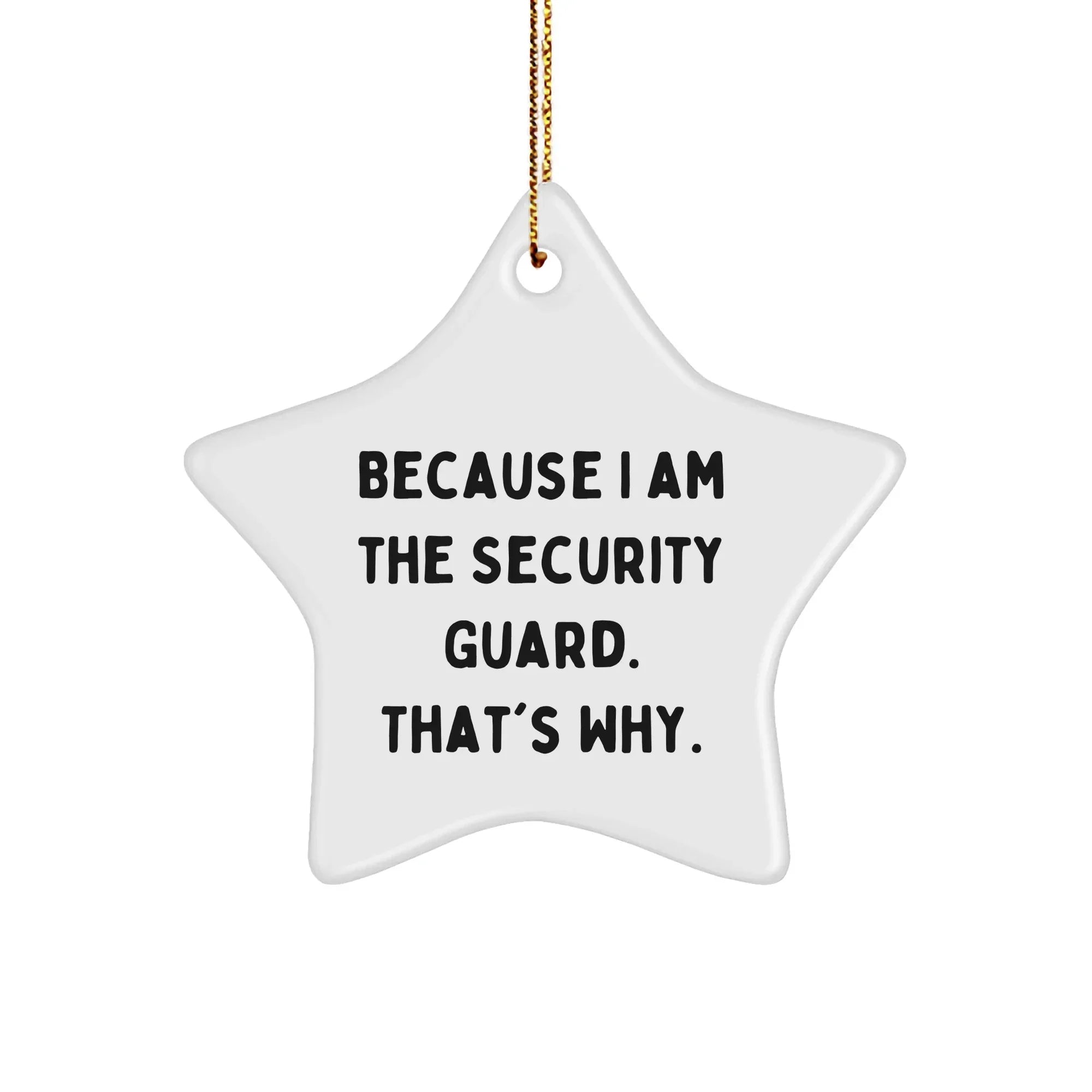 Funny Security Guard Gifts from Men for Christmas: Because I Am The Security Guard. That's Why. Star Ornament