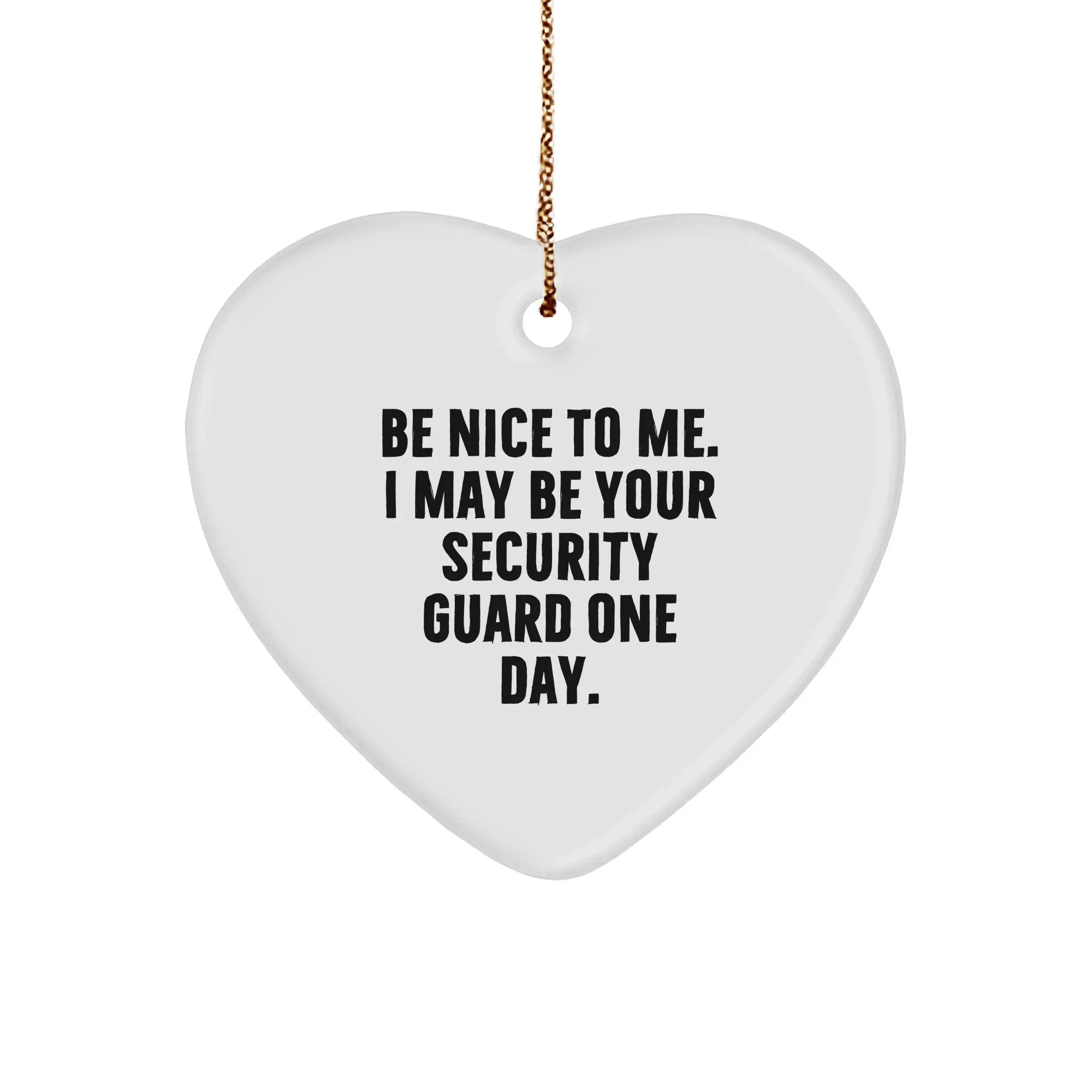 Funny Security Guard Heart Ornament - 'Be Nice To Me. I May Be Your Security Guard One Day.' Quote, Christmas Gifts