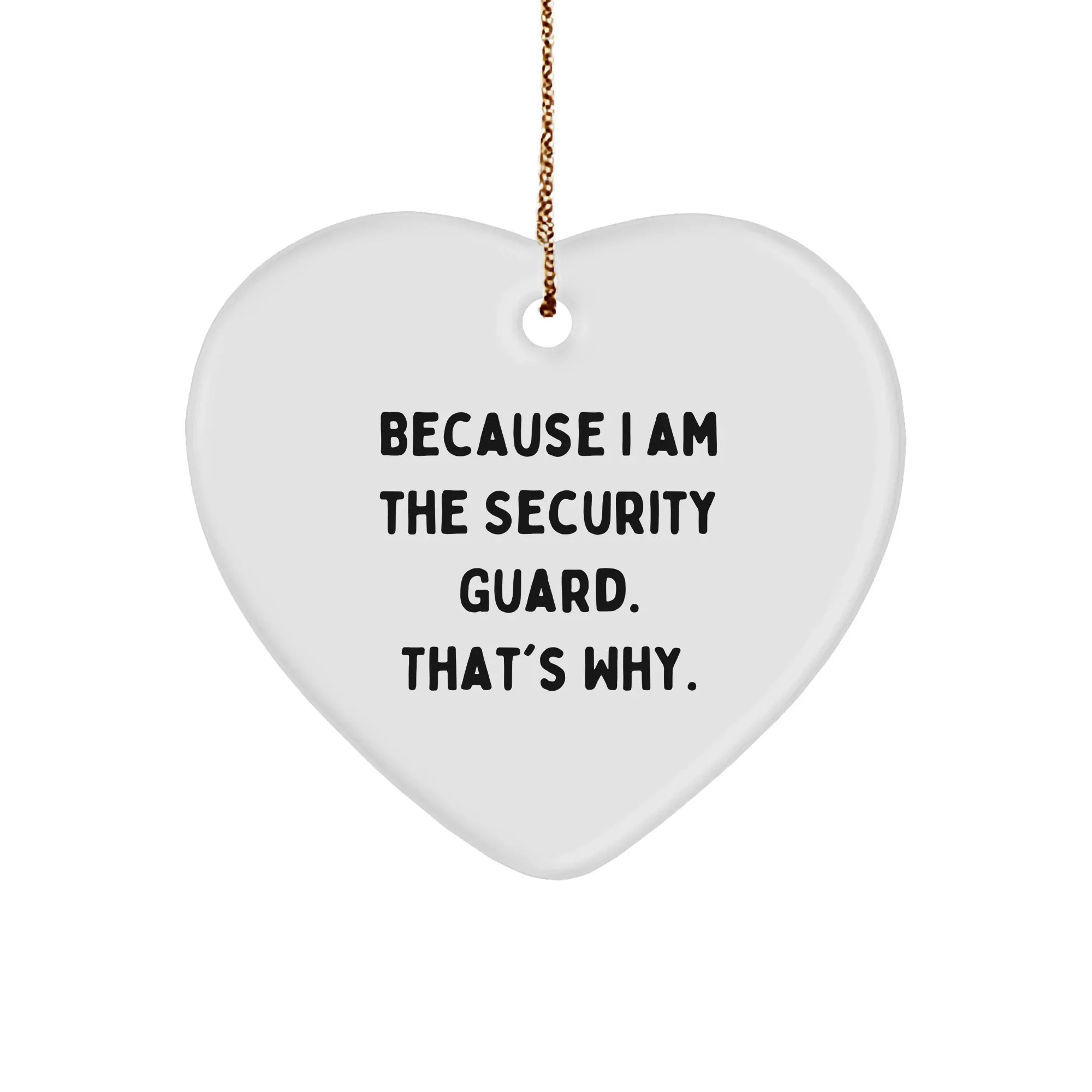 Funny Security Guard Heart Ornament Funny Quote - Because I Am The Security Guard. That's Why. Christmas Gifts