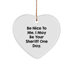 Funny Sheriff Gifts: 'Be Nice To Me. I May Be Your Sheriff One Day.' Heart Ornament for Sheriff, Men, and Women, Gifts from Family, Friends, and Coworkers, Christmas Unique Presents