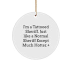 Funny Sheriff Gifts - I'm A Tattooed Sheriff. Just Like A Normal Sheriff Except Much Hotter., Sheriff Circle Ornament, Christmas Unique Gifts from Friends, Gifts for Sheriff