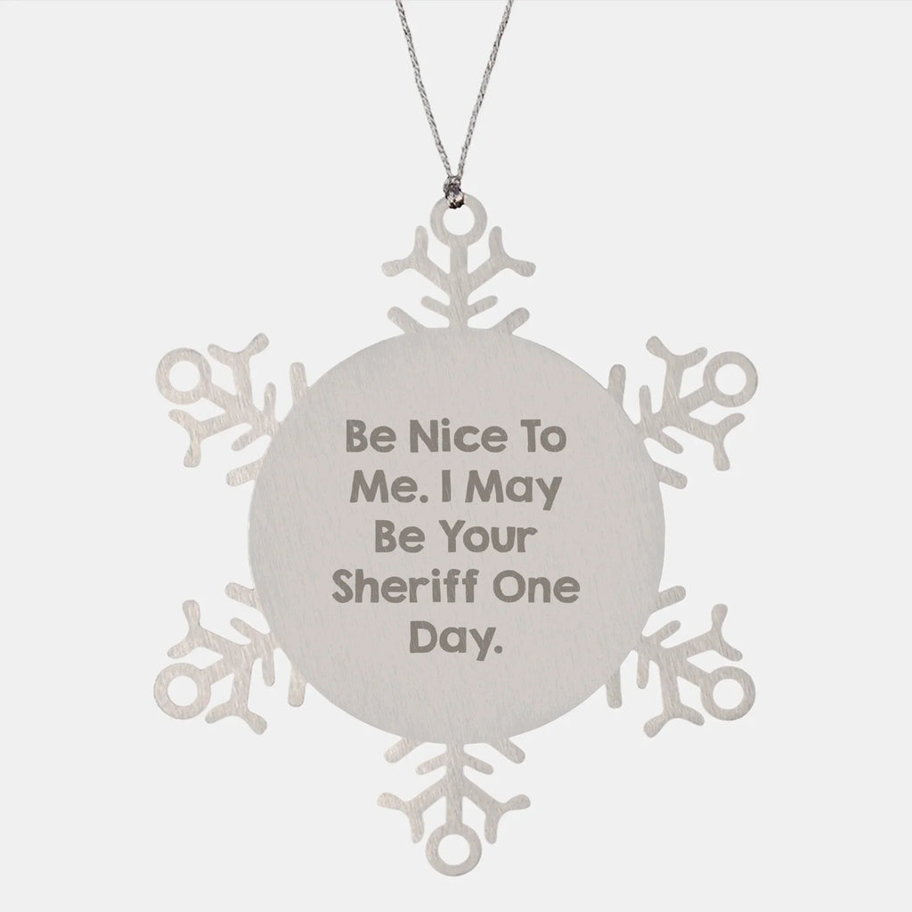 Funny Sheriff Gifts, Sheriff Snowflake Ornament, 'Be Nice To Me. I May Be Your Sheriff One Day.' - Gifts from Men to Sheriff, Unique Christmas Unique Gifts
