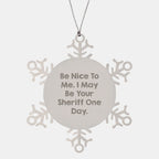 Funny Sheriff Gifts, Sheriff Snowflake Ornament, 'Be Nice To Me. I May Be Your Sheriff One Day.' - Gifts from Men to Sheriff, Unique Christmas Unique Gifts