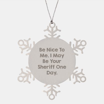 Funny Sheriff Gifts, Sheriff Snowflake Ornament, 'Be Nice To Me. I May Be Your Sheriff One Day.' - Gifts from Men to Sheriff, Unique Christmas Unique Gifts