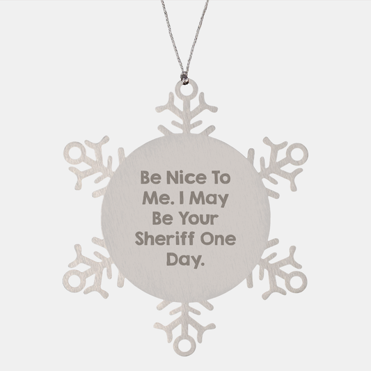 Funny Sheriff Gifts, Sheriff Snowflake Ornament, 'Be Nice To Me. I May Be Your Sheriff One Day.' - Gifts from Men to Sheriff, Unique Christmas Unique Gifts