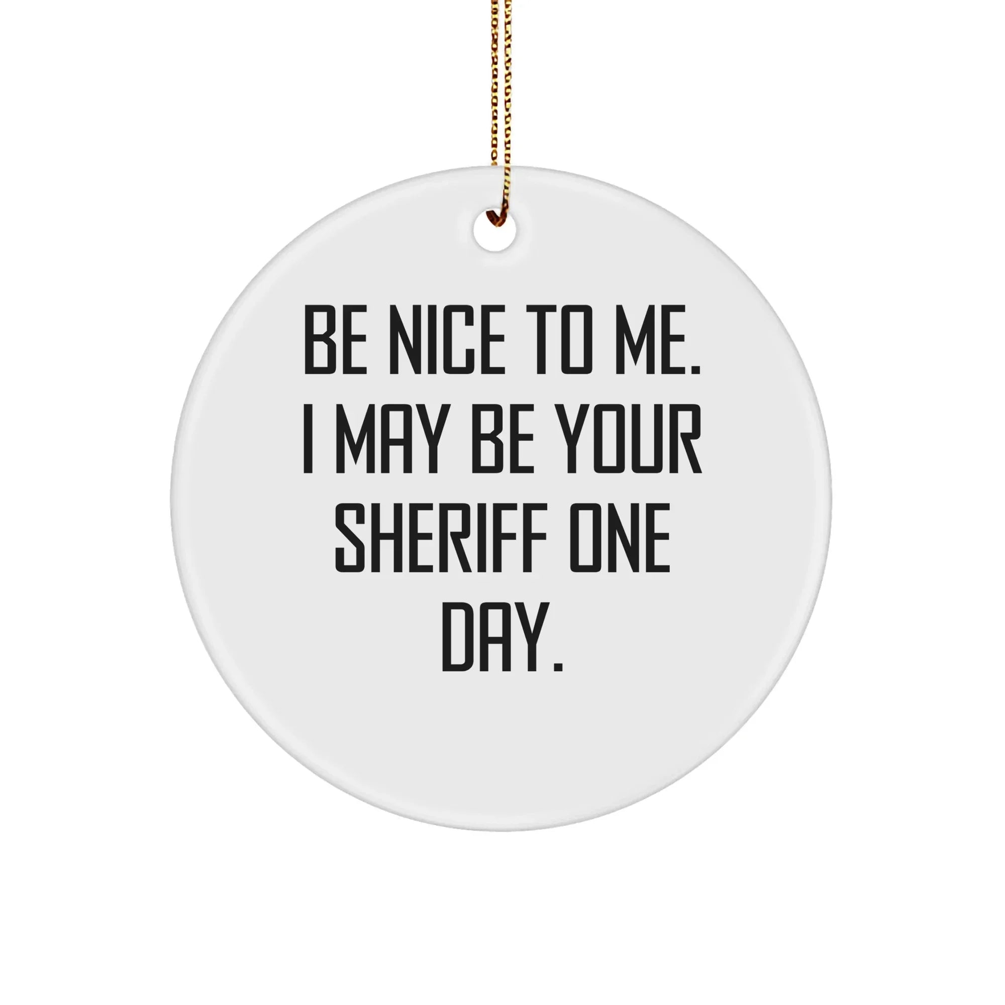 Funny Sheriff Gifts for Men - 'Be Nice To Me' Circle Ornament, Sheriff Christmas Unique Gifts from Family, Friends, or Coworkers, Sheriff Decorations for Home or Office