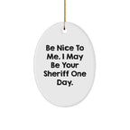 Funny Sheriff Gifts for Men - 'Be Nice To Me. I May Be Your Sheriff One Day.' Oval Ornament, Gifts from Men to Sheriff, Christmas Unique Gifts