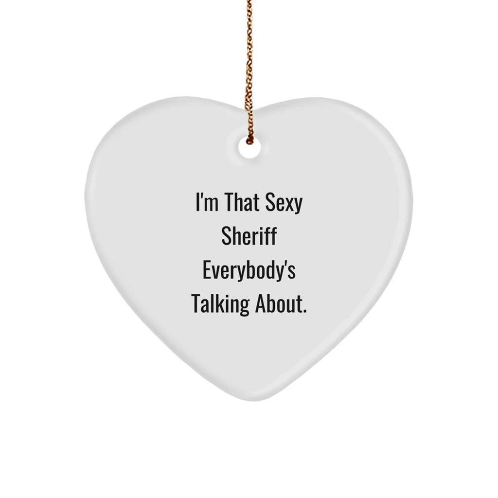Funny Sheriff Gifts for Men, I'm That Sexy Sheriff Everybody's Talking About., Heart Ornament, Christmas Unique Gifts from Friends for Sheriff