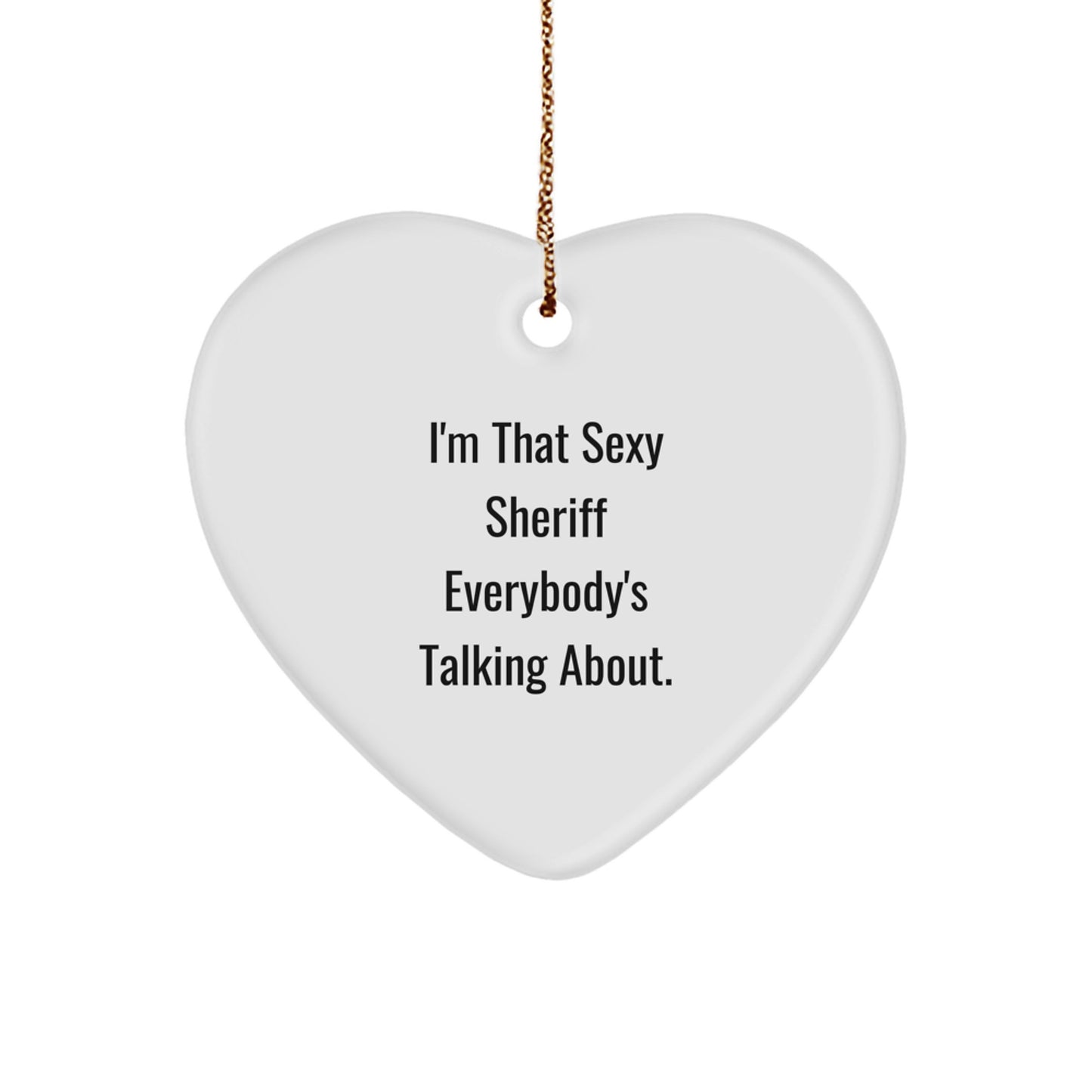 Funny Sheriff Gifts for Men, I'm That Sexy Sheriff Everybody's Talking About., Heart Ornament, Christmas Unique Gifts from Friends for Sheriff