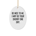 Funny Sheriff Oval Ornament Gifts for Men - Be Nice to Me, I May Be Your Sheriff One Day. Christmas Unique Sheriff Sheriff Gifts from Friends