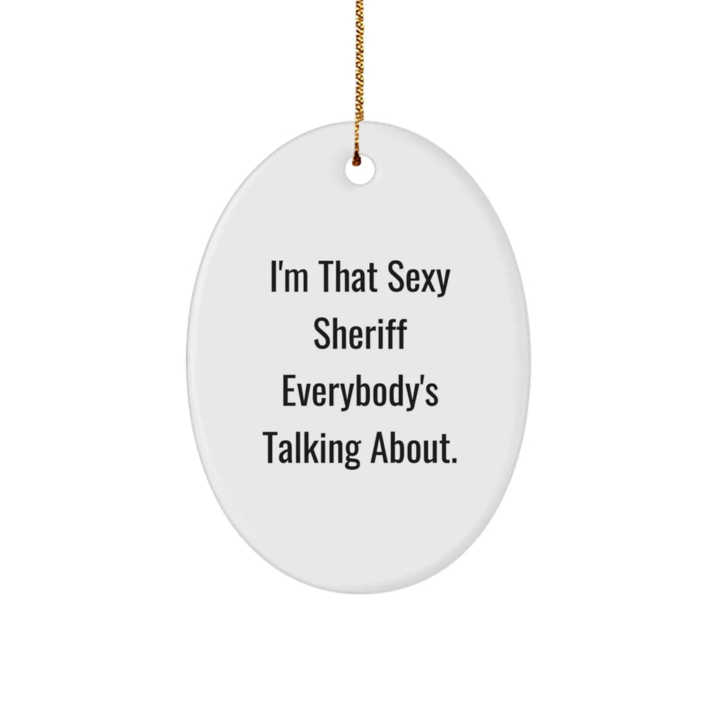 Funny Sheriff Oval Ornament Gifts for Men, 'I'm That Sexy Sheriff Everybody's Talking About' Christmas Decor, Oval Shaped Sheriff Gifts from Friends, Coworkers, Family