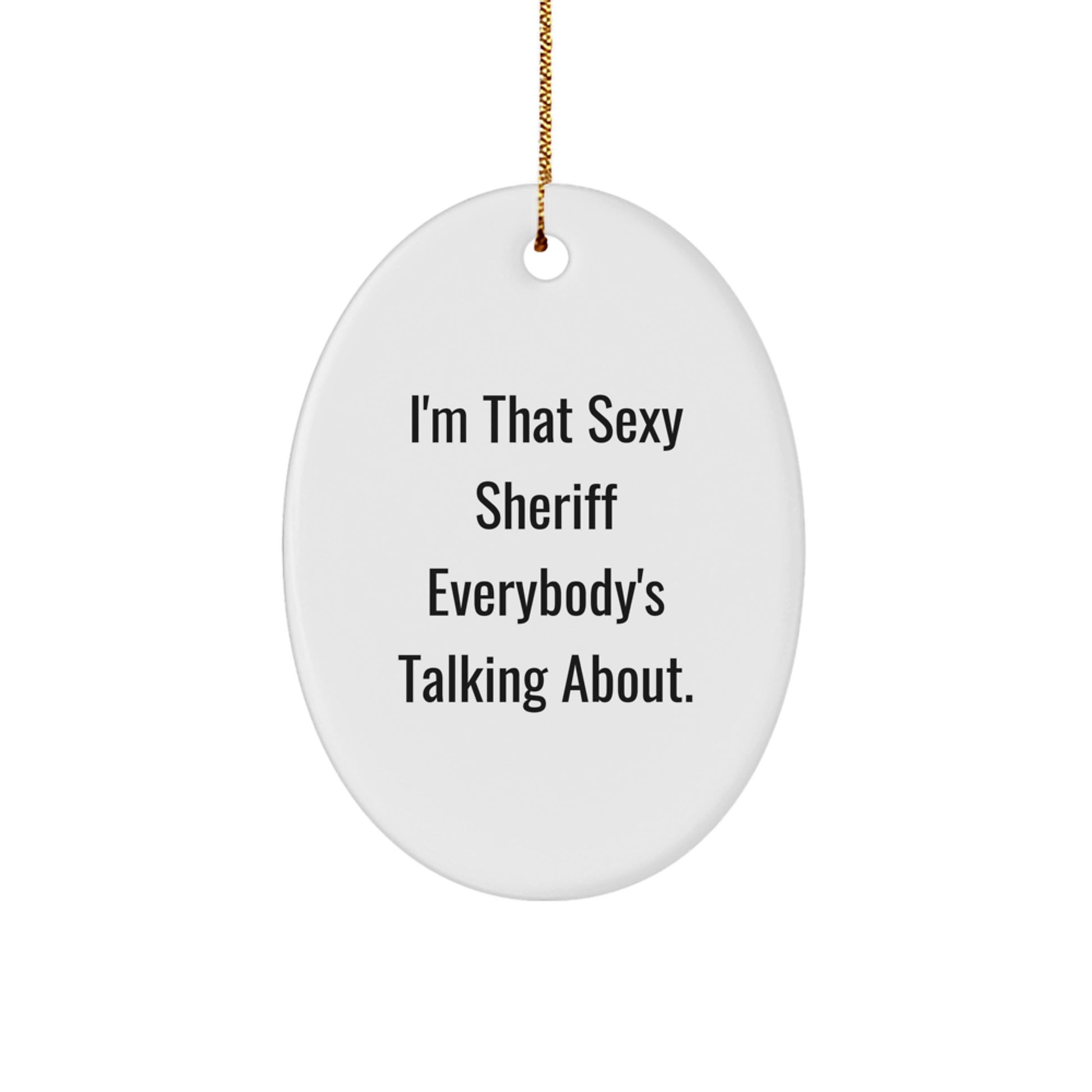 Funny Sheriff Oval Ornament Gifts for Men, 'I'm That Sexy Sheriff Everybody's Talking About' Christmas Decor, Oval Shaped Sheriff Gifts from Friends, Coworkers, Family