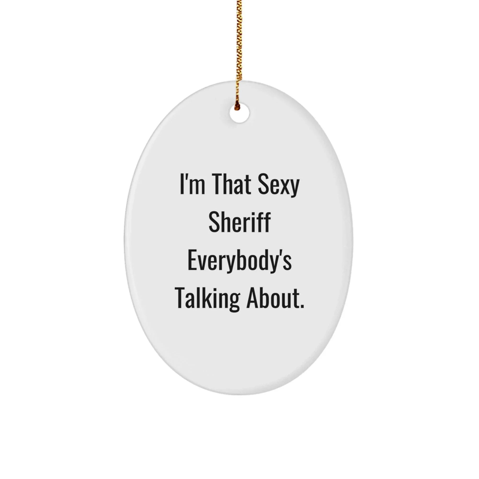 Funny Sheriff Oval Ornament Gifts for Men, 'I'm That Sexy Sheriff Everybody's Talking About' Christmas Decor, Oval Shaped Sheriff Gifts from Friends, Coworkers, Family