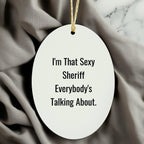 Funny Sheriff Oval Ornament Gifts for Men, 'I'm That Sexy Sheriff Everybody's Talking About' Christmas Decor, Oval Shaped Sheriff Gifts from Friends, Coworkers, Family
