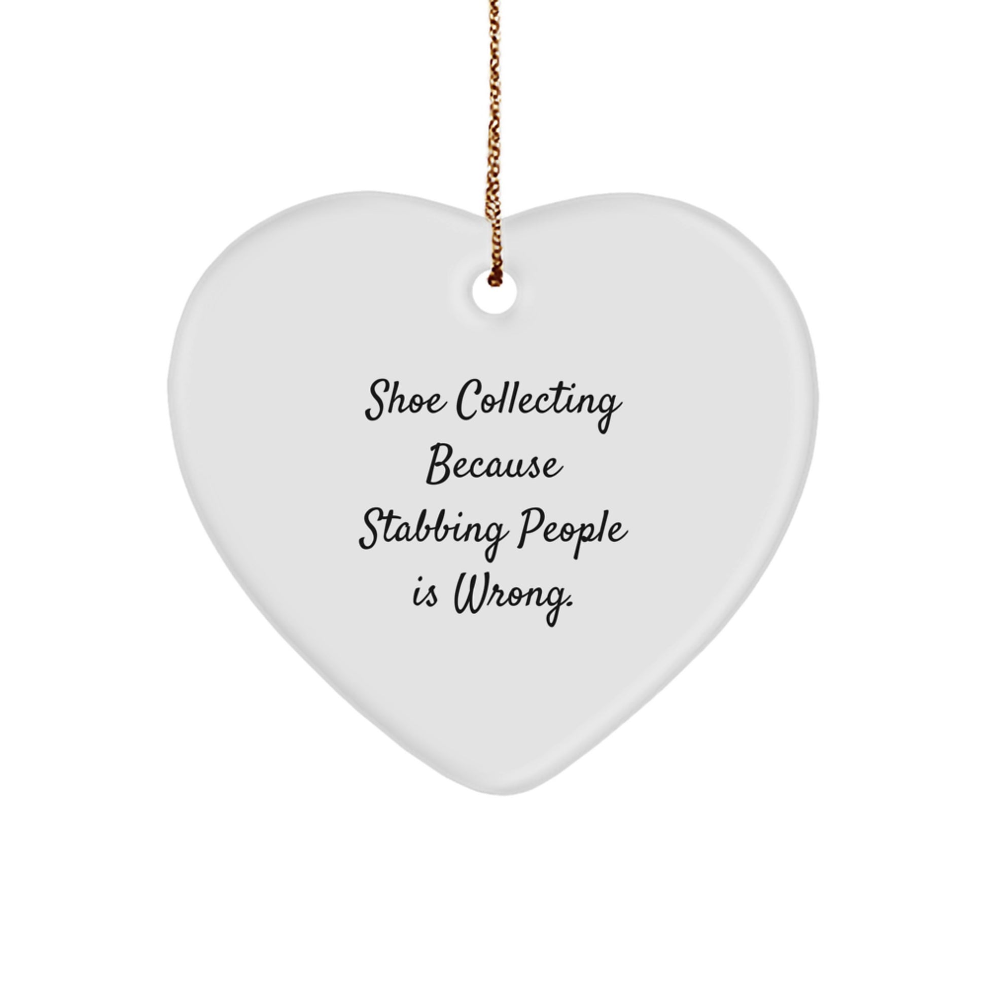 Funny Shoe Collecting Gifts from Friends, Unique Heart Ornament for Men, Women, or Coworkers - 'Shoe Collecting Because Stabbing People Is Wrong.' Christmas Decoration
