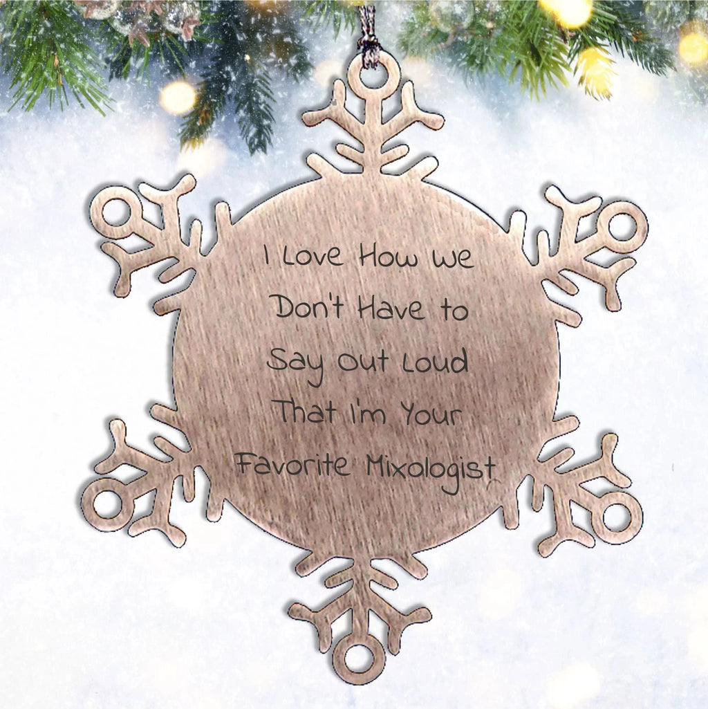 Funny Mixologist Snowflake Christmas Ornament - 'I Love How We Don't Have To Say Out Loud That I'm Your Favorite Mixologist'