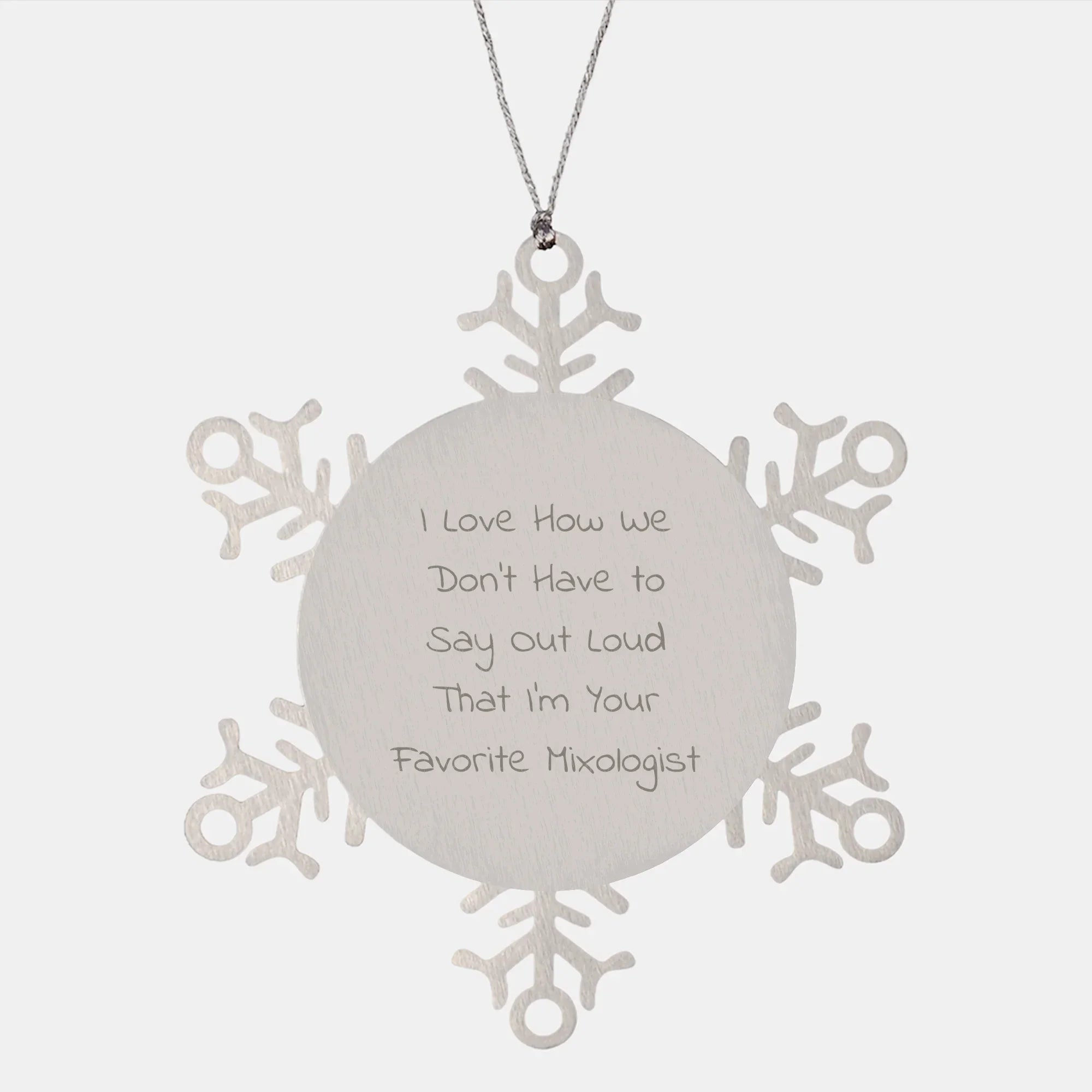 Funny Mixologist Snowflake Christmas Ornament - 'I Love How We Don't Have To Say Out Loud That I'm Your Favorite Mixologist'