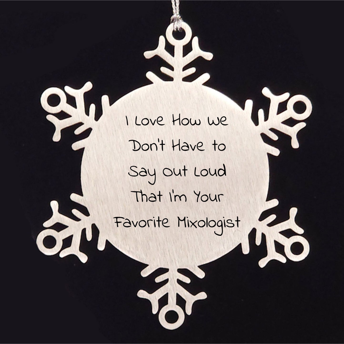 Funny Mixologist Snowflake Christmas Ornament - 'I Love How We Don't Have To Say Out Loud That I'm Your Favorite Mixologist'