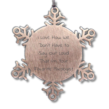 Funny Mixologist Snowflake Christmas Ornament - 'I Love How We Don't Have To Say Out Loud That I'm Your Favorite Mixologist'
