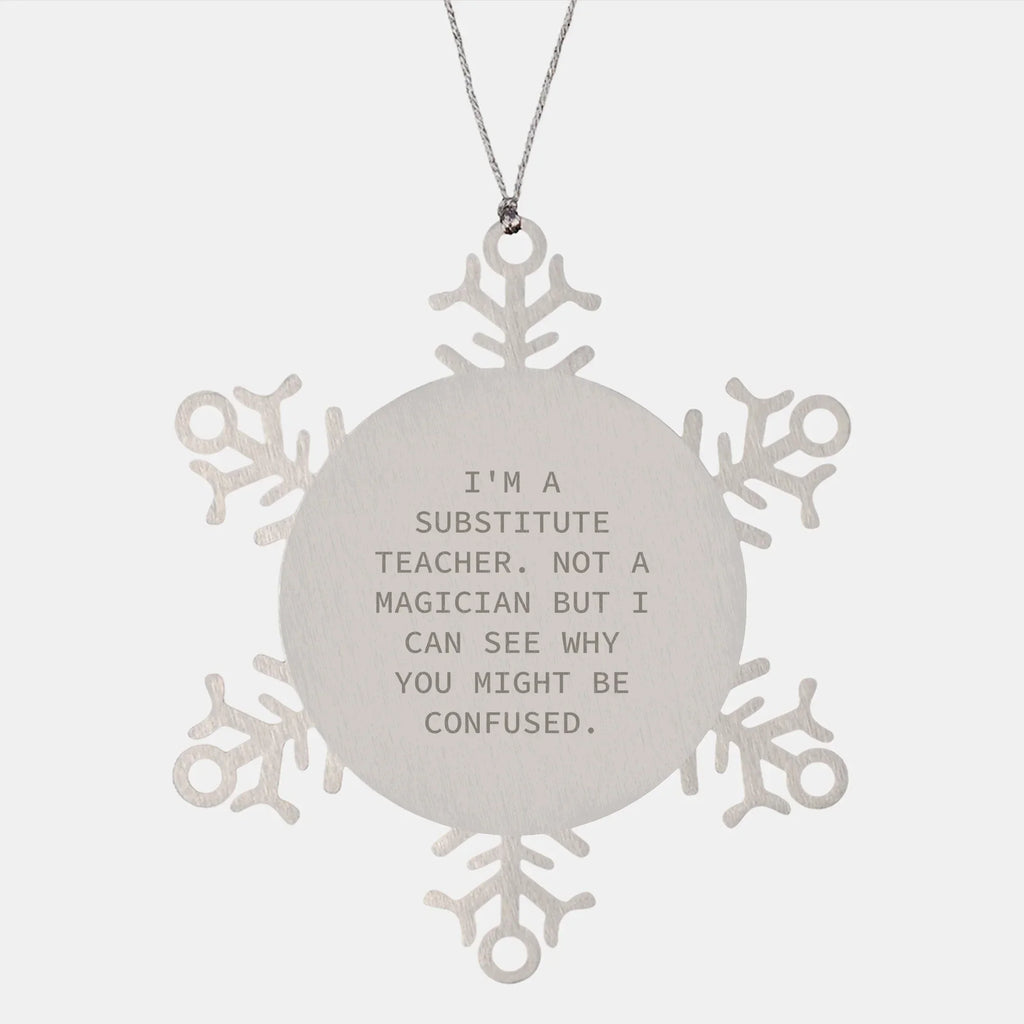 Funny Snowflake Ornament Gifts from Friends to Substitute Teachers, I'm A Substitute Teacher. Not A Magician But I Can See Why You Might Be Confused. for Christmas