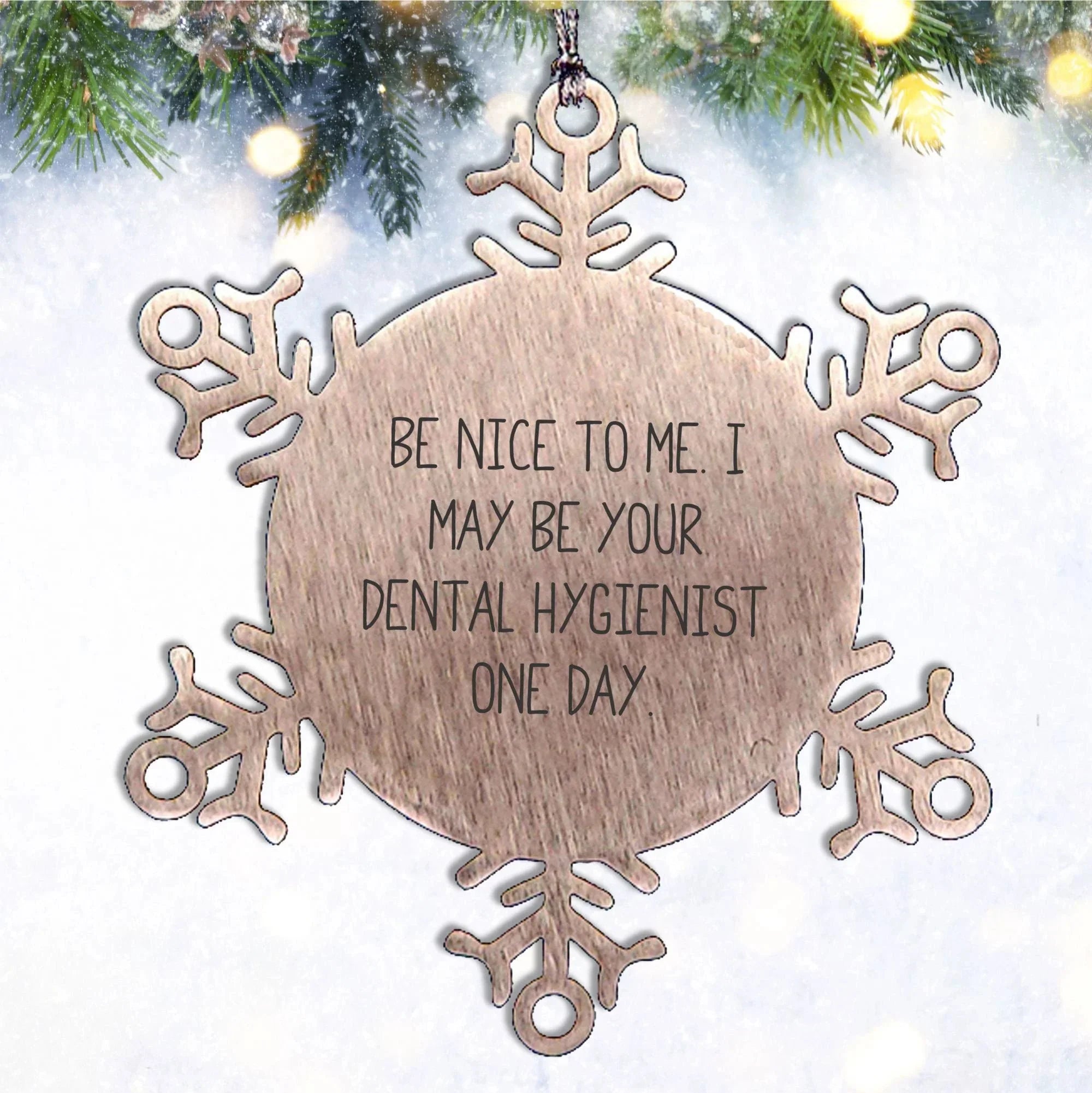 Funny Snowflake Ornament for Dental Hygienist Gifts from Men to Coworkers - Be Nice To Me. I May Be Your Dental Hygienist One Day.