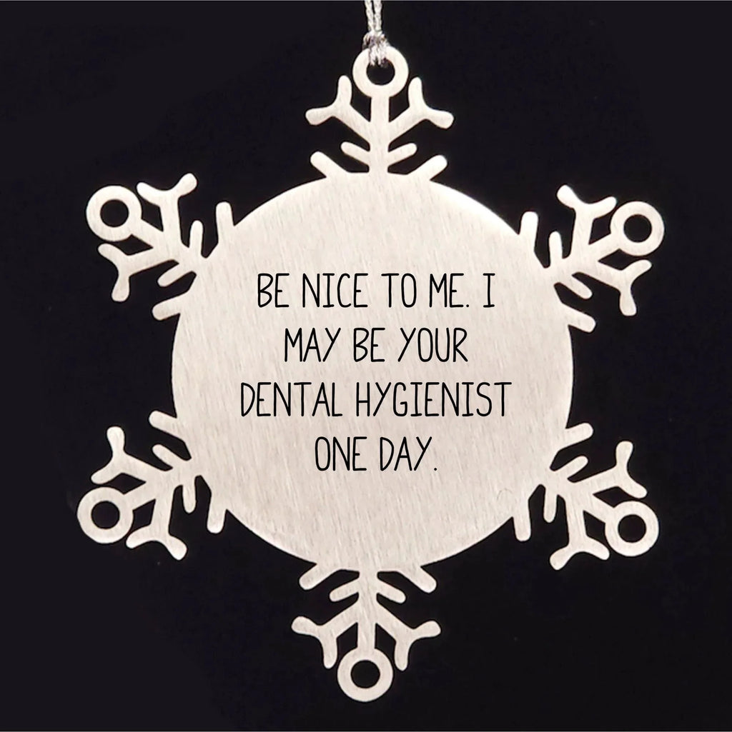 Funny Snowflake Ornament for Dental Hygienist Gifts from Men to Coworkers - Be Nice To Me. I May Be Your Dental Hygienist One Day.