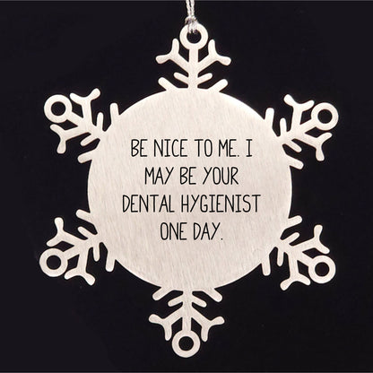 Funny Snowflake Ornament for Dental Hygienist Gifts from Men to Coworkers - Be Nice To Me. I May Be Your Dental Hygienist One Day.