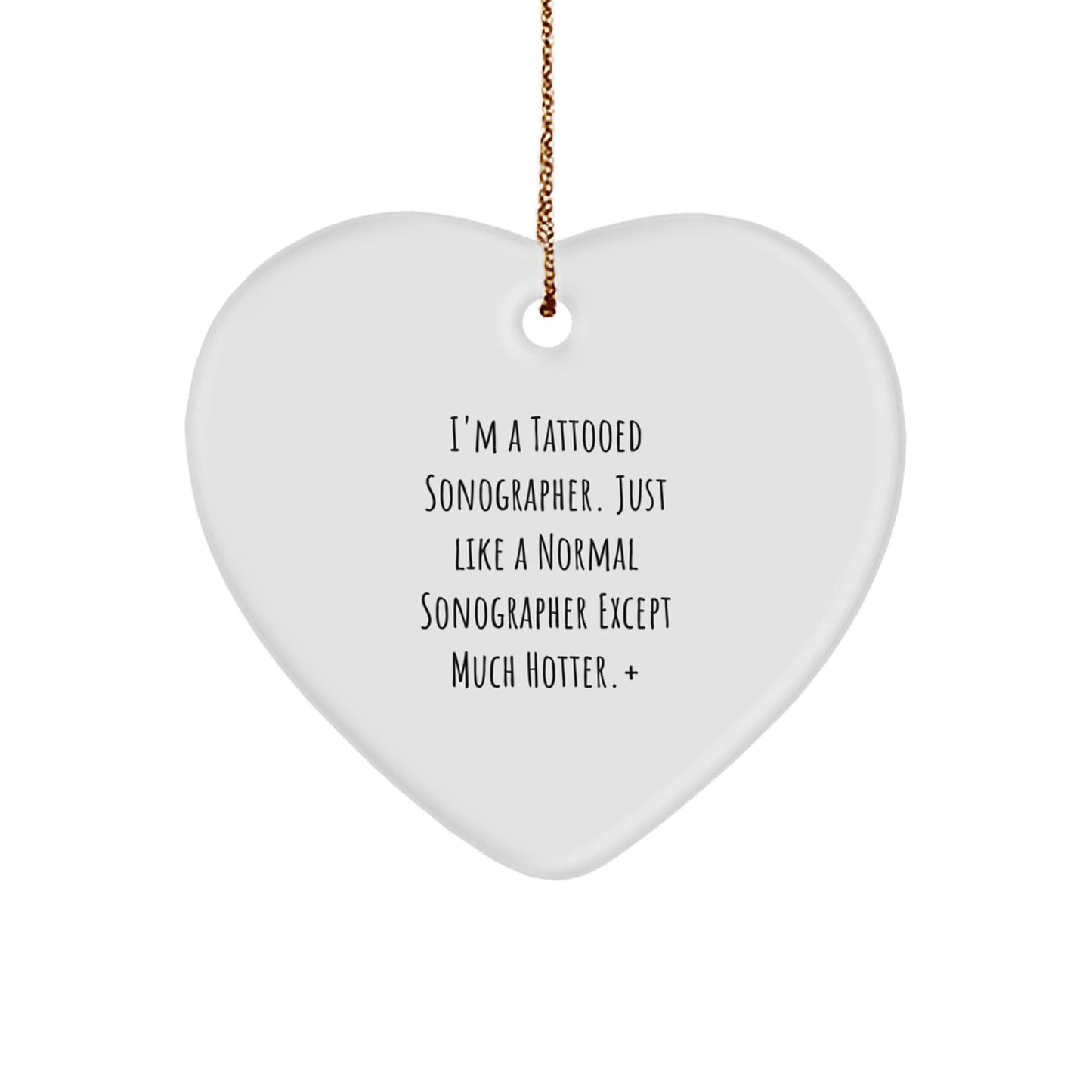 Funny Sonographer Gifts, Heart Ornament, I'm A Tattooed Sonographer, Unique Christmas Unique Gifts